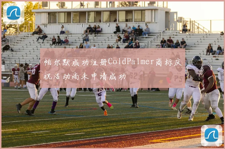 帕尔默成功注册ColdPalmer商标庆祝活动尚未申请成功